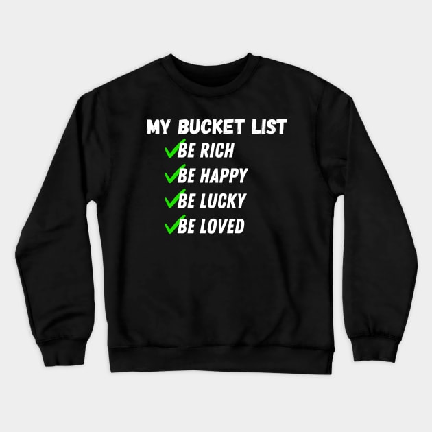 My Bucket List Be Rich Be Happy Be Lucky Be loved Crewneck Sweatshirt by IYearDesign